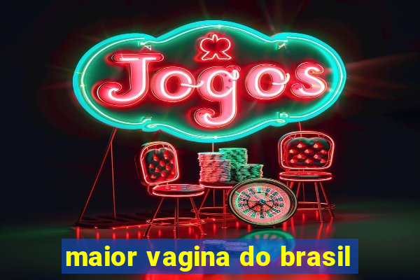 maior vagina do brasil